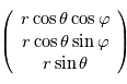 \left( \begin{array}{c} r\cos\theta\cos\varphi \\ r\cos\theta\sin\varphi \\ r\sin\theta \end{array} \right)