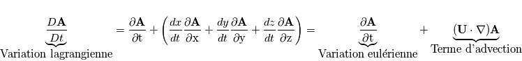 \underbrace{\frac{D\textbf{A}}{Dt}}_\text{\textrm{Variation lagrangienne}}=\frac{\partial{\textbf{A}}}{\partial{\mathrm{t}}}+\left(\frac{dx}{dt}\frac{\partial{\textbf{A}}}{\partial{\mathrm{x}}}+\frac{dy}{dt}\frac{\partial{\textbf{A}}}{\partial{\mathrm{y}}}+\frac{dz}{dt}\frac{\partial{\textbf{A}}}{\partial{\mathrm{z}}}\right)=\underbrace{\frac{\partial{\textbf{A}}}{\partial{\mathrm{t}}}}_\text{\textrm{Variation eul\'{e}rienne}}+\underbrace{(\mathbf{U}\cdot{\nabla})\textbf{A}}}_\text{\textrm{Terme d'advection}}