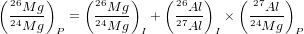 \left ( \frac{{}^{26}Mg}{{}^{24}Mg} \right)_P = \left ( \frac{{}^{26}Mg}{{}^{24}Mg} \right)_I + \left ( \frac{{}^{26}Al}{{}^{27}Al} \right)_I + \left ( \frac{{}^{27}Al}{{}^{24}Mg} \right)_P