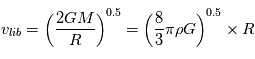 v_{lib} = \left(\frac{2GM}{R}\right)^{0.5} = \left(\frac{8}{3}\pi\rho G\right)^{0.5}\times R