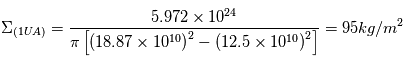 \Sigma_{(1UA)}=\frac{5.972\times10^{24}}{\pi\left[\left(18.87\times10^{10}\right)^{2}-\left(12.5\times10^{10}\right)^{2}\right]} = 95 kg/m^{2}