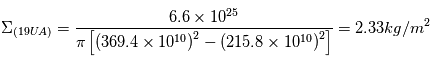 \Sigma_{(19UA)}=\frac{6.6\times10^{25}}{\pi\left[\left(369.4\times10^{10}\right)^{2}-\left(215.8\times10^{10}\right)^{2}\right]} = 2.33 kg/m^{2}