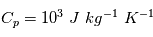 C_p = 10^3~J~kg^{-1}~K^{-1}