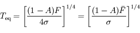 T_{\mathrm{eq}} = \left[\frac{(1-A) F}{4 \sigma} \right]^{1/4} =  \left[\frac{(1-A) \bar{F}}{\sigma} \right]^{1/4}