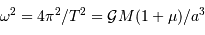 \omega^2= 4\pi^2 / T^2 = {\cal G} M (1+\mu) /a^3