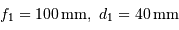 f_1 = 100 {\,\mathrm{mm}},\ d_1 = 40 {\,\mathrm{mm}}