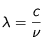 \lambda = \frac{c}{\nu}