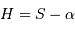 H = S -\alpha