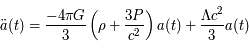 \ddot{a}(t)} = \frac{-4 \pi G}{3}\left(\rho + \frac{3P}{c^2}\right)a(t) + \frac{\Lambda c^2}{3}a(t)