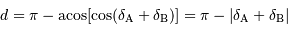 d = \pi - {\mathrm{acos}} [ \cos ( \delta _{\mathrm{A}} + \delta _{\mathrm{B}}) ] = \pi - | \delta _{\mathrm{A}} + \delta _{\mathrm{B}}|