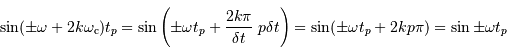 \sin (\pm\omega+2k \omega _{\mathrm{c}}) t_p = \sin \left (\pm\omega t_p + {2k\pi\over \delta t} \ p \delta t\right) = \sin (\pm\omega t_p + 2kp\pi) = \sin\pm\omega t_p