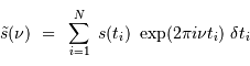 \tilde s (\nu) \ = \ { }\sum_{i=1}^{N}\ s(t_i) \ \exp (2\pi i \nu t_i)\ \delta t_i