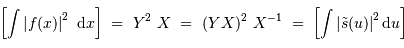 \left [\int \left| f (x) \right|^{2} \ {\mathrm{d}} x \right] \ =\ Y^2\ X \ =\ (YX)^2 \ X^{-1} \ =\ \left [\int \left| \tilde s (u) \right|^{2} {\mathrm{d}} u \right]