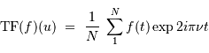 \mathrm{TF} (f) (u) \ =\ {1\over N}\ \sum_1^N f(t ) \exp 2i\pi \nu t