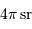 4\pi {\,\mathrm{sr}}