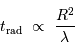 t _{\mathrm{rad}} \ \propto\ {R^2\over \lambda}